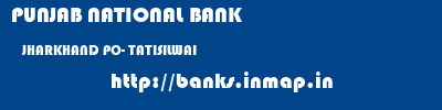 PUNJAB NATIONAL BANK  JHARKHAND PO- TATISILWAI    banks information 
